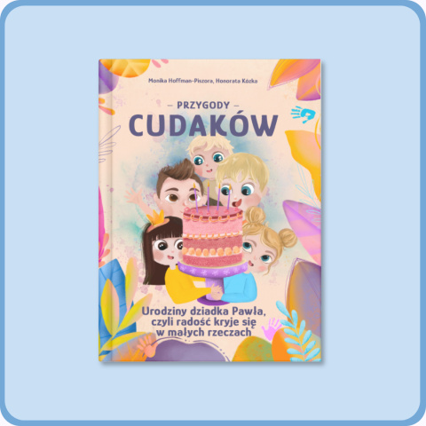 Książka dla dzieci "Przygody Cudaków" Tom III: "Urodziny Dziadka Pawła, czyli radość kryje się w małych rzeczach"